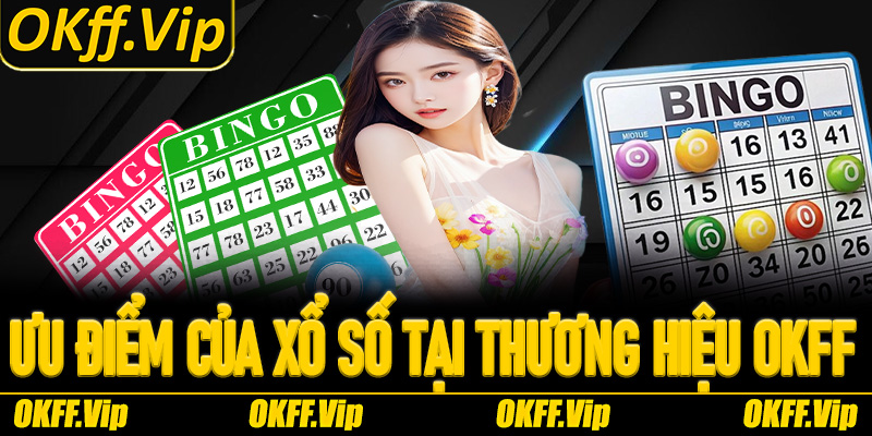 Ưu điểm của sảnh xổ số tại thương hiệu OKFF