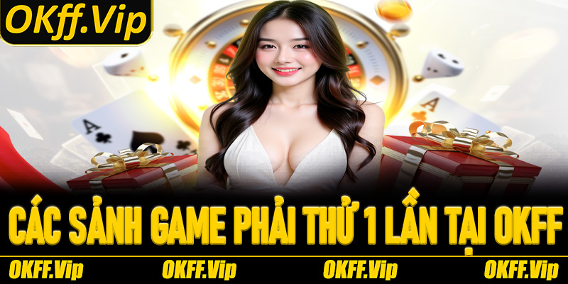 Các sảnh game phải thử 1 lần tại Game Bài OKFF