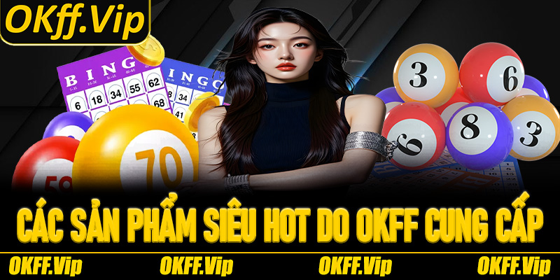 Các sản phẩm siêu hot do OKFF cung cấp