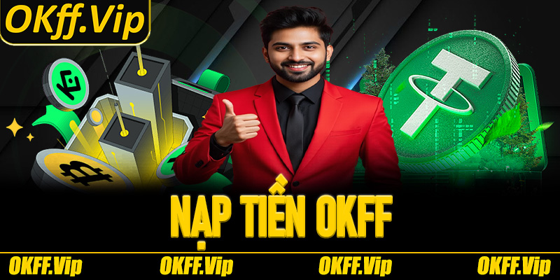 Nạp tiền OKFF – Hướng dẫn chi tiết, an toàn và nhanh chóng