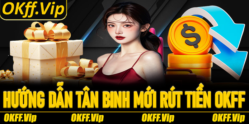 Cách rút tiền OKFF đơn giản chỉ trong vài bước đơn giản 2025
