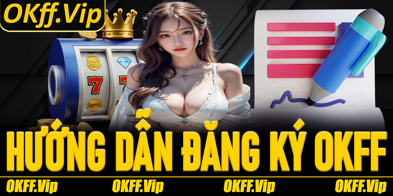 Hướng dẫn đăng ký OKFF chi tiết nhất cho người mới bắt đầu