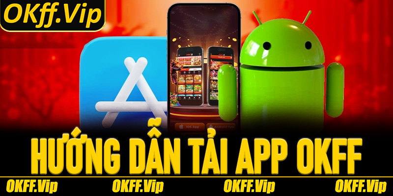 Hướng dẫn tải app OKFF nhanh chóng cho điện thoại Android/iOS